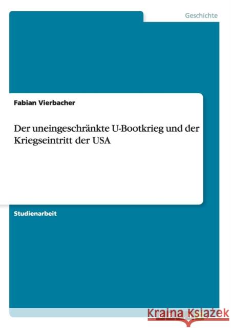 Der uneingeschränkte U-Bootkrieg und der Kriegseintritt der USA Vierbacher, Fabian 9783640902798 Grin Verlag - książka