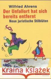 Der Unfallort hat sich bereits entfernt : Neue juristische Stilblüten Ahrens, Wilfried   9783406475917 BECK - książka