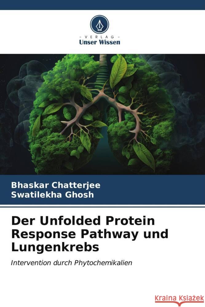 Der Unfolded Protein Response Pathway und Lungenkrebs Bhaskar Chatterjee Swatilekha Ghosh 9786206889861 Verlag Unser Wissen - książka