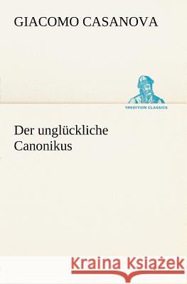 Der unglückliche Canonikus Casanova, Giacomo 9783847270614 TREDITION CLASSICS - książka