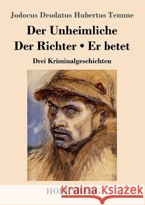 Der Unheimliche / Der Richter / Er betet: Drei Kriminalgeschichten Jodocus Deodatus Hubertus Temme 9783743725553 Hofenberg - książka