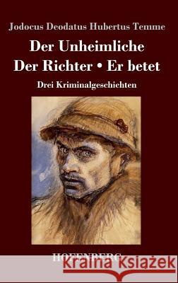 Der Unheimliche / Der Richter / Er betet: Drei Kriminalgeschichten Jodocus Deodatus Hubertus Temme 9783743725560 Hofenberg - książka