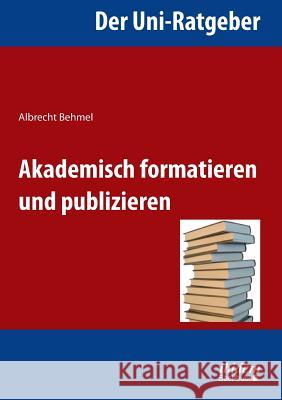 Der Uni-Ratgeber: Akademisch formatieren und publizieren. Albrecht Behmel 9783838204284 Ibidem Press - książka