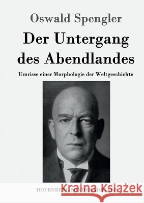 Der Untergang des Abendlandes: Umrisse einer Morphologie der Weltgeschichte Oswald Spengler 9783843080347 Hofenberg - książka