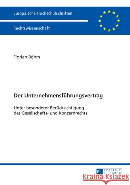 Der Unternehmensfuehrungsvertrag: Unter Besonderer Beruecksichtigung Des Gesellschafts- Und Konzernrechts Böhm, Florian 9783631673836 Peter Lang Gmbh, Internationaler Verlag Der W - książka