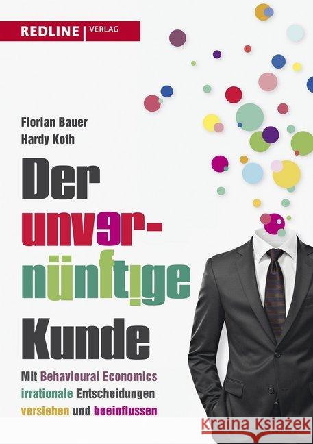 Der unvernünftige Kunde : Mit Behavioural Economics irrationale Entscheidungen verstehen und beeinflussen Bauer, Florian; Koth, Hardy 9783868815245 Redline Wirtschaftsverlag - książka