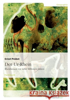 Der Ur-Rhein : Rheinhessen vor zehn Millionen Jahren Ernst Probst 9783640248018 Grin Verlag - książka