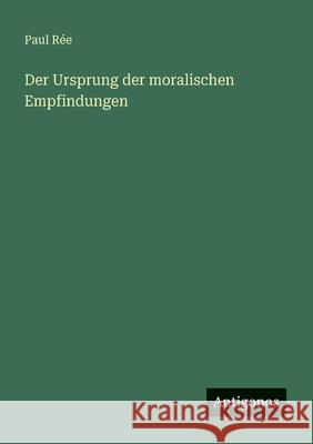 Der Ursprung der moralischen Empfindungen Paul R?e 9783386433594 Antigonos Verlag - książka