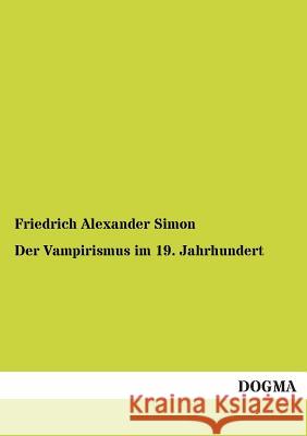 Der Vampirismus Im 19. Jahrhundert Friedrich Alexander Simon 9783955075392 Dogma - książka