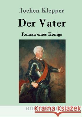 Der Vater: Roman eines Königs Jochen Klepper 9783843091152 Hofenberg - książka