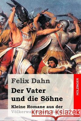 Der Vater und die Söhne: Kleine Romane aus der Völkerwanderung Band 13 Dahn, Felix 9781530212293 Createspace Independent Publishing Platform - książka