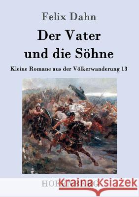 Der Vater und die Söhne: Kleine Romane aus der Völkerwanderung Band 13 Felix Dahn 9783861994039 Hofenberg - książka