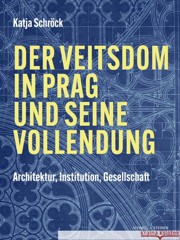 Der Veitsdom in Prag Und Seine Vollendung: Architektur, Institution, Gesellschaft Katja Schrock 9783795439170 Schnell & Steiner - książka