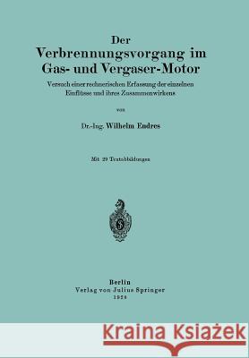 Der Verbrennungsvorgang Im Gas- Und Vergaser-Motor: Versuch Einer Rechnerischen Erfassung Der Einzelnen Einflüsse Und Ihres Zusammenwirkens Endres, Wilhelm 9783642896521 Springer - książka