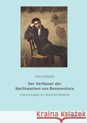 Der Verfasser der Nachtwachen von Bonaventura: Untersuchungen zur deutschen Romantik Franz Schultz 9783965066502 Literaricon Verlag - książka