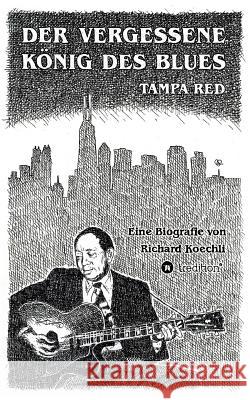 Der vergessene König des Blues - Tampa Red: Die umfassende Biografie! Richard Koechli 9783743906167 Tredition Gmbh - książka