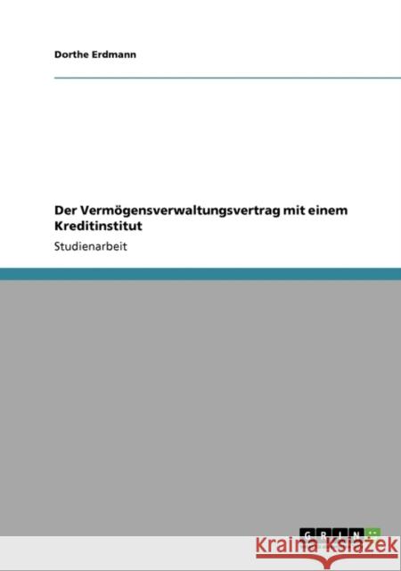 Der Vermögensverwaltungsvertrag mit einem Kreditinstitut Erdmann, Dorthe 9783640561735 Grin Verlag - książka