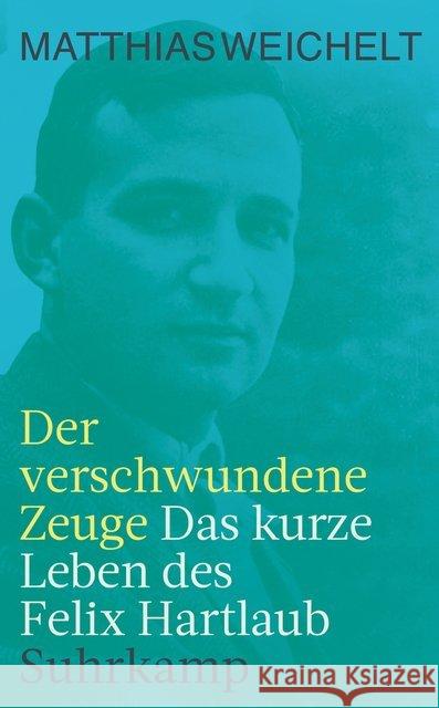 Der verschwundene Zeuge : Das kurze Leben des Felix Hartlaub Weichelt, Matthias 9783518470794 Suhrkamp - książka