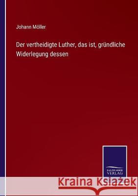 Der vertheidigte Luther, das ist, gründliche Widerlegung dessen Johann Möller 9783375060626 Salzwasser-Verlag - książka