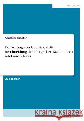 Der Vertrag von Coulaines. Die Beschneidung der königlichen Macht durch Adel und Klerus Annalena Schafer 9783668365391 Grin Verlag - książka
