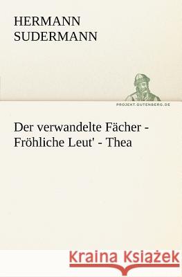 Der verwandelte Fächer - Fröhliche Leut' - Thea Sudermann, Hermann 9783842413191 TREDITION CLASSICS - książka