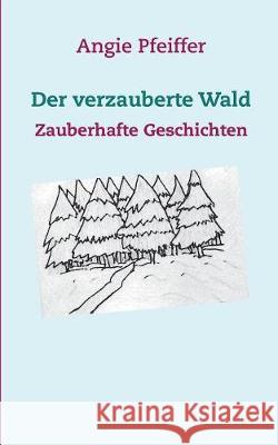 Der verzauberte Wald: Zauberhafte Geschichten Pfeiffer, Angie 9783744874908 Books on Demand - książka