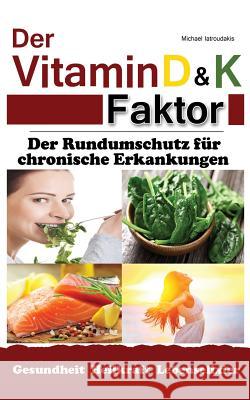 Der Vitamin D & K Faktor: Der Rundumschutz für chronische Erkrankungen...(Sammelband / WISSEN KOMPAKT) Iatroudakis, Michael 9781496168849 Createspace - książka