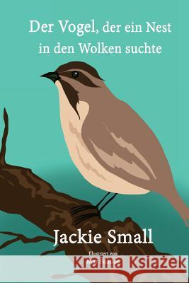 Der Vogel, der ein Nest in den Wolken suchte Small, Jackie 9781516976782 Createspace Independent Publishing Platform - książka