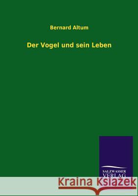 Der Vogel Und Sein Leben Bernard Altum 9783846042014 Salzwasser-Verlag Gmbh - książka