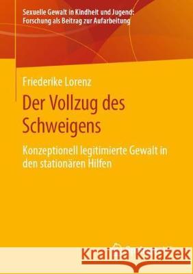 Der Vollzug Des Schweigens: Konzeptionell Legitimierte Gewalt in Den Stationären Hilfen Lorenz, Friederike 9783658302986 Springer vs - książka