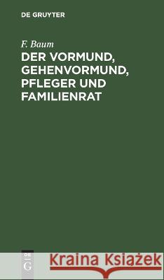 Der Vormund, Gehenvormund, Pfleger und Familienrat F Baum   9783112631195 de Gruyter - książka