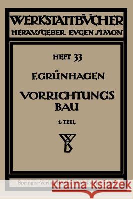 Der Vorrichtungsbau: I Einteilung, Einzelheiten Und Konstruktive Grundsätze Gruenhagen, Fritz 9783662416884 Springer - książka