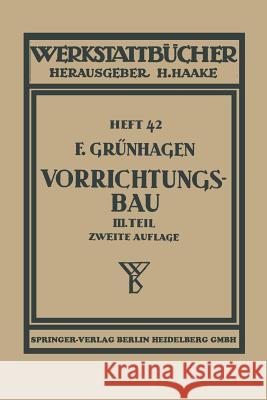 Der Vorrichtungsbau: III Wirtschaftliche Herstellung Und Ausnutzung Der Vorrichtungen Grünhagen, Fritz 9783662370872 Springer - książka