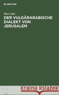 Der Vulgärarabische Dialekt Von Jerusalem Löhr, Max 9783112455791 de Gruyter - książka