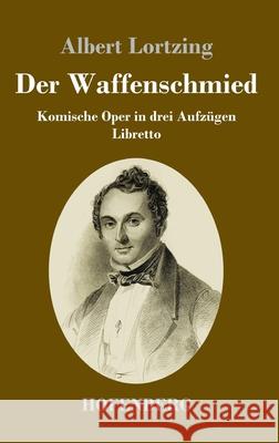 Der Waffenschmied: Komische Oper in drei Aufzügen Libretto Albert Lortzing 9783743734746 Hofenberg - książka
