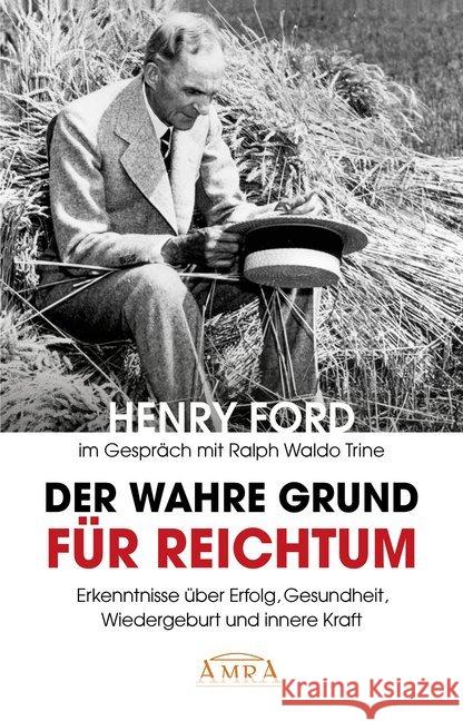 Der wahre Grund für Reichtum : Erkenntnisse über Erfolg, Gesundheit, Wiedergeburt und innere Kraft Ford, Henry; Trine, Ralph Waldo; Braden, Charles S. 9783954471652 AMRA Verlag - książka