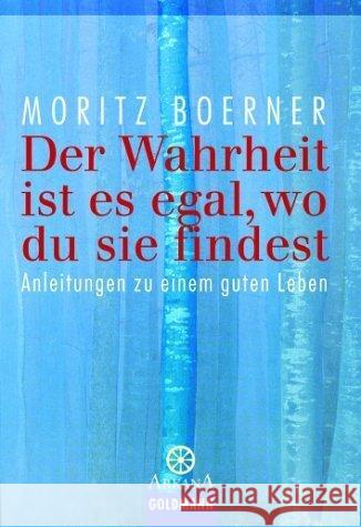 Der Wahrheit ist es egal, wo du sie findest : Anleitung zu einem guten Leben Boerner, Moritz 9783942498005 Boerner - książka