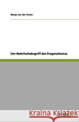 Der Wahrheitsbegriff des Pragmatismus Wanja Vo 9783656182443 Grin Verlag - książka