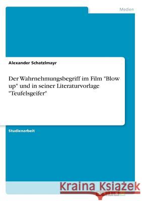 Der Wahrnehmungsbegriff im Film Blow up und in seiner Literaturvorlage Teufelsgeifer Schatzlmayr, Alexander 9783668763753 Grin Verlag - książka