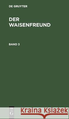 Der Waisenfreund. Band 3 No Contributor 9783112457498 de Gruyter - książka