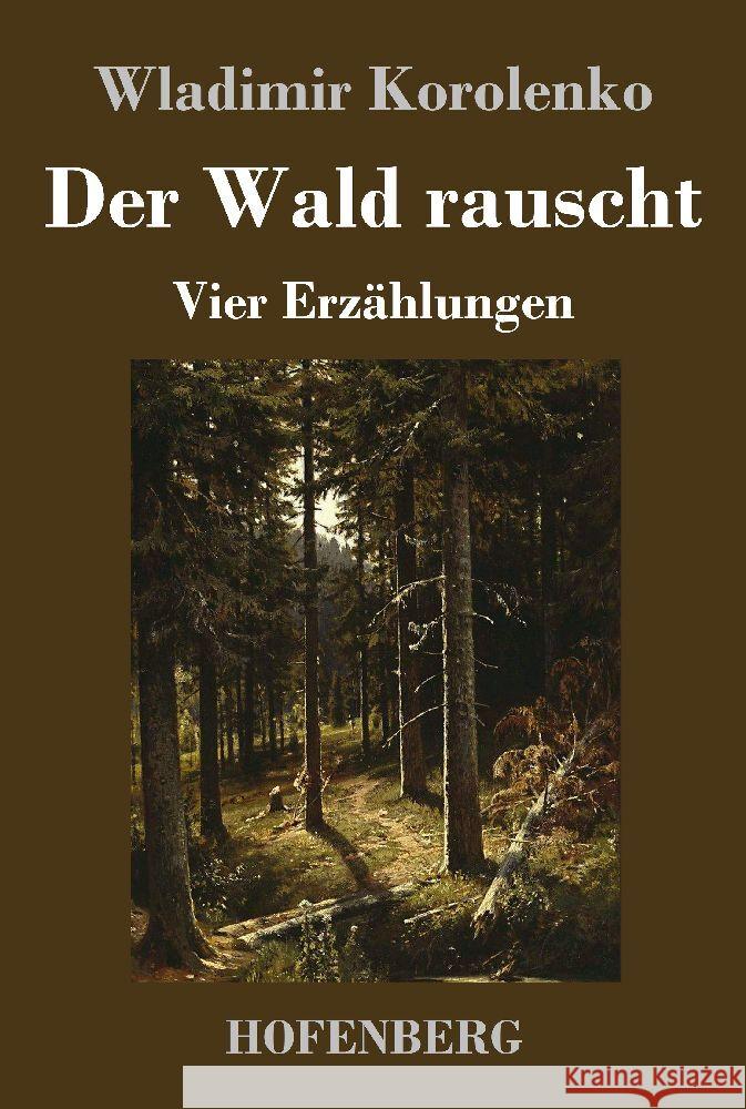 Der Wald rauscht: Vier Erzählungen: Der Wald rauscht - In der Osternacht - Der Traum des armen Makar - At-Dawan Korolenko, Wladimir 9783743745193 Hofenberg - książka