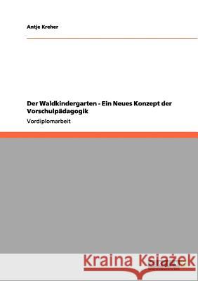 Der Waldkindergarten - Ein Neues Konzept der Vorschulpädagogik Antje Kreher 9783656069454 Grin Publishing - książka