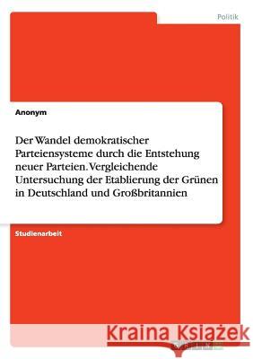Der Wandel demokratischer Parteiensysteme durch die Entstehung neuer Parteien. Vergleichende Untersuchung der Etablierung der Grünen in Deutschland un Anonym 9783668191815 Grin Verlag - książka