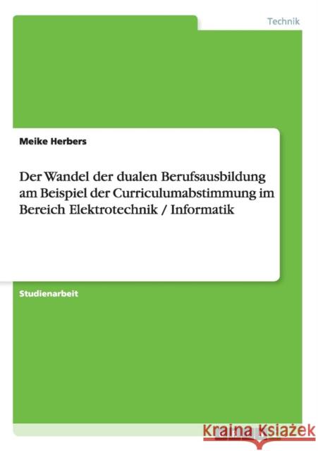 Der Wandel der dualen Berufsausbildung am Beispiel der Curriculumabstimmung im Bereich Elektrotechnik / Informatik Meike Herbers 9783656231912 Grin Verlag - książka
