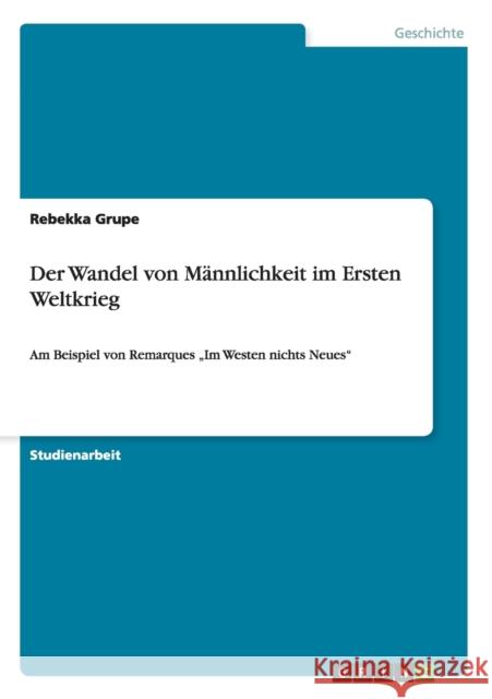 Der Wandel von Männlichkeit im Ersten Weltkrieg: Am Beispiel von Remarques 