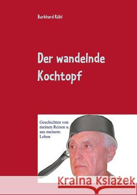 Der wandelnde Kochtopf: Geschichten von meinen Reisen u. aus meinem Leben Burkhard Rühl 9783738647372 Books on Demand - książka