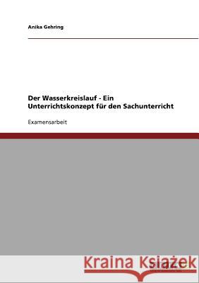 Der Wasserkreislauf - Ein Unterrichtskonzept für den Sachunterricht Gehring, Anika 9783638737081 Grin Verlag - książka