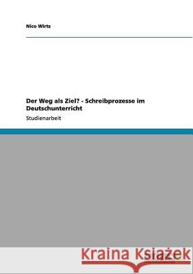 Der Weg als Ziel? - Schreibprozesse im Deutschunterricht Nico Wirtz 9783640979738 Grin Verlag - książka
