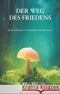 Der Weg des Friedens: Sechs Schl?ssel zu Gesundheit und Harmonie Will Tuttle 9783952643501 Karuna - książka
