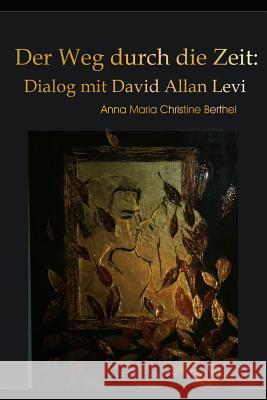 Der Weg Durch Die Zeit: Dialog Mit David Allan Levi David Allan Levi Anna Maria Christine Berthel 9781794481138 Independently Published - książka